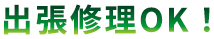 出張修理OK！